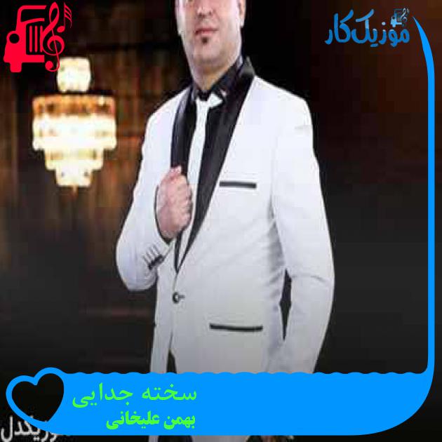 آهنگ سخته جدایی از بهمن علیخانی + متن ترانه آهنگ سخته جدایی از بهمن علیخانی + متن ترانه