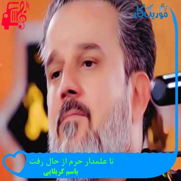 آهنگ تا علمدار حرم از حال رفت از باسم کربلایی + متن ترانه آهنگ تا علمدار حرم از حال رفت از باسم کربلایی + متن ترانه