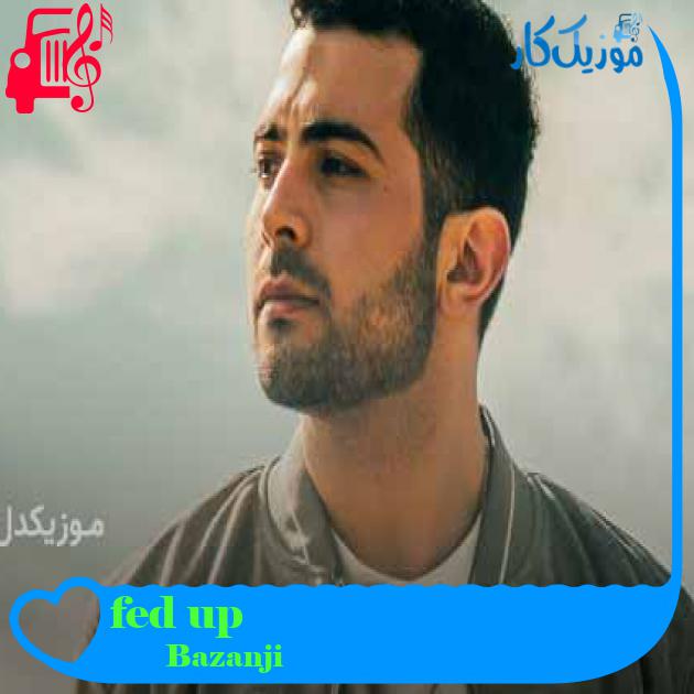 آهنگ fed up از Bazanji + متن ترانه