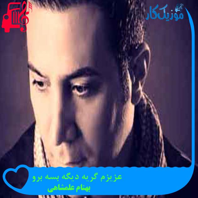آهنگ عزیزم گریه دیگه بسه برو از بهنام علمشاهی + متن ترانه
