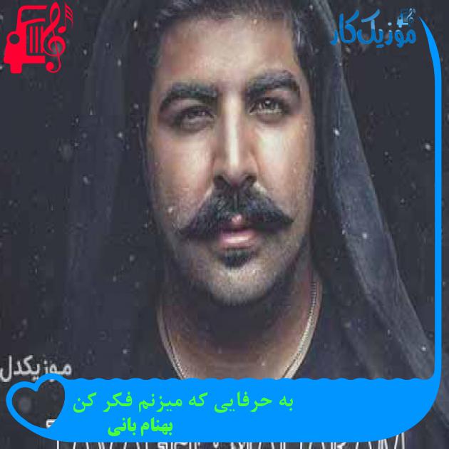 آهنگ به حرفایی که میزنم فکر کن از بهنام بانی + متن ترانه آهنگ به حرفایی که میزنم فکر کن از بهنام بانی + متن ترانه