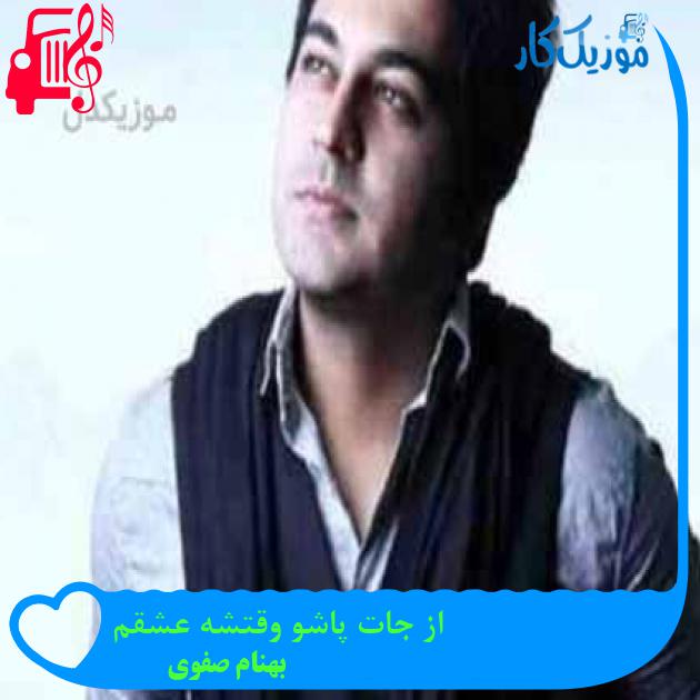 آهنگ از جات پاشو وقتشه عشقم از بهنام صفوی + متن ترانه آهنگ از جات پاشو وقتشه عشقم از بهنام صفوی + متن ترانه