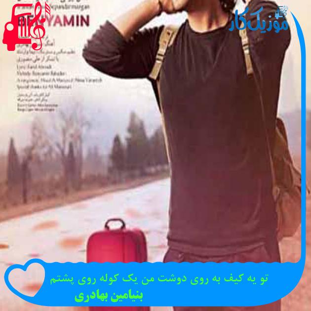 آهنگ تو یه کیف به روی دوشت من یک کوله روی پشتم از بنیامین بهادری + متن ترانه