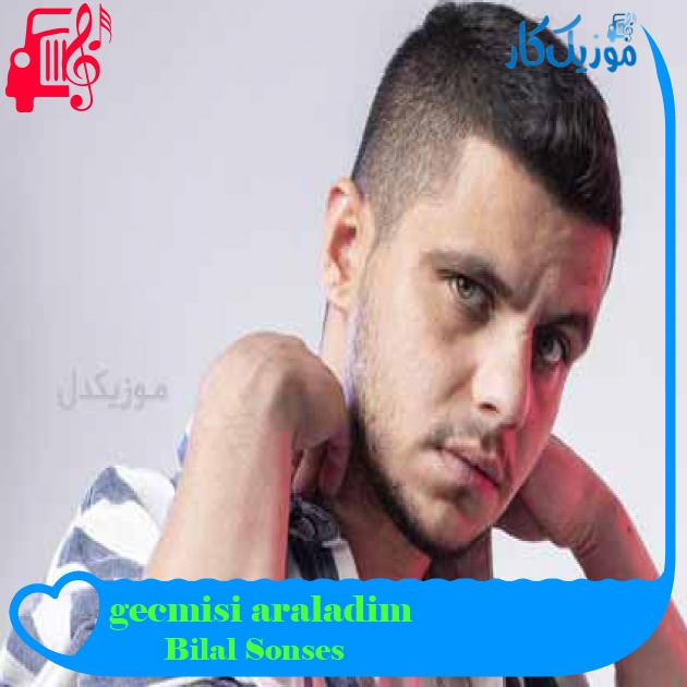 آهنگ gecmisi araladim از Bilal Sonses + متن ترانه آهنگ gecmisi araladim از Bilal Sonses + متن ترانه