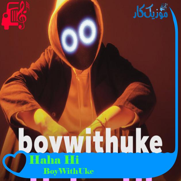 آهنگ Haha Hi از BoyWithUke + متن ترانه آهنگ Haha Hi از BoyWithUke + متن ترانه