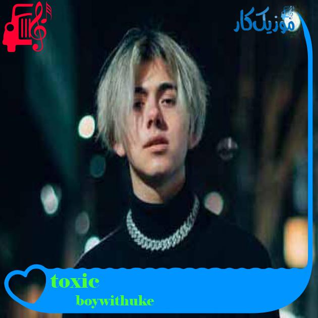 آهنگ toxic از boywithuke + متن ترانه آهنگ toxic از boywithuke + متن ترانه