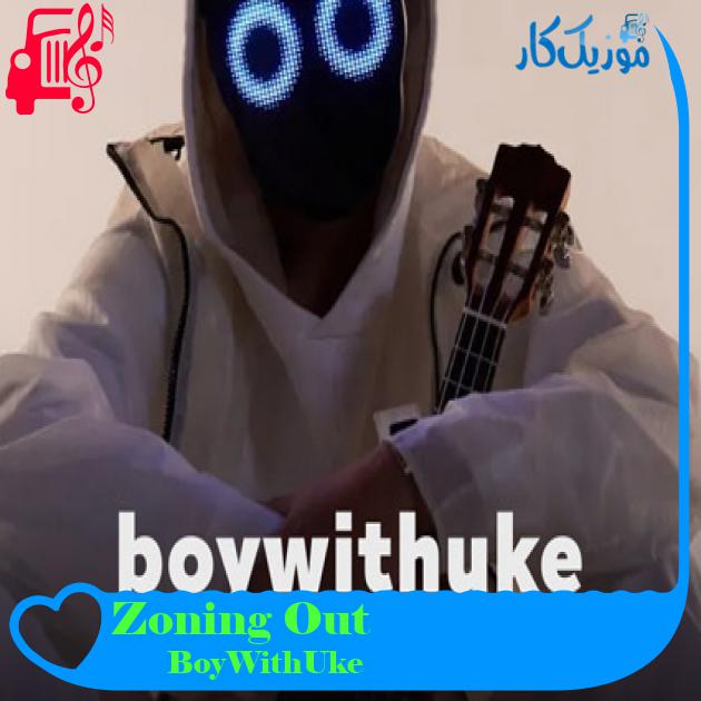 آهنگ Zoning Out از BoyWithUke + متن ترانه