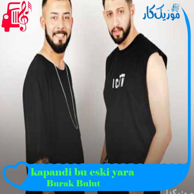 آهنگ kapandi bu eski yara از Burak Bulut + متن ترانه آهنگ kapandi bu eski yara از Burak Bulut + متن ترانه