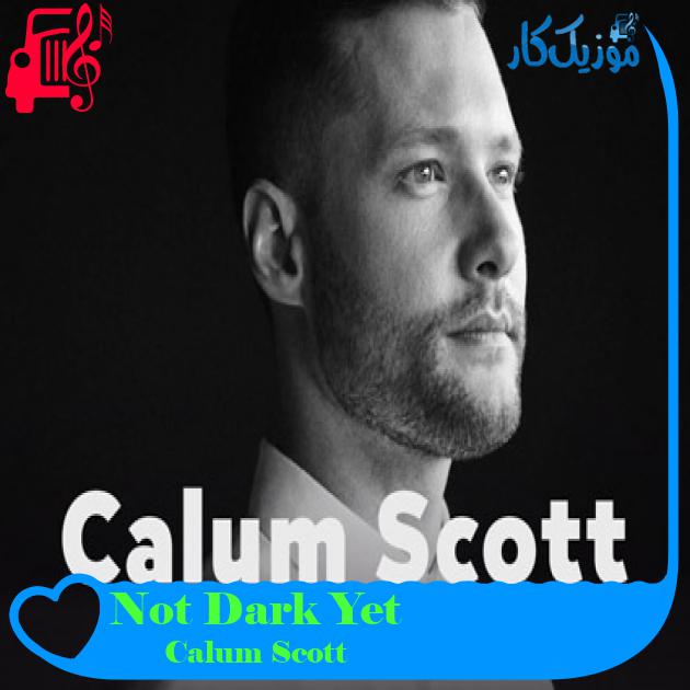 آهنگ Not Dark Yet از Calum Scott + متن ترانه