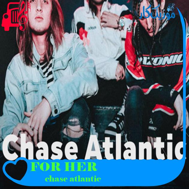 آهنگ FOR HER از chase atlantic + متن ترانه آهنگ FOR HER از chase atlantic + متن ترانه