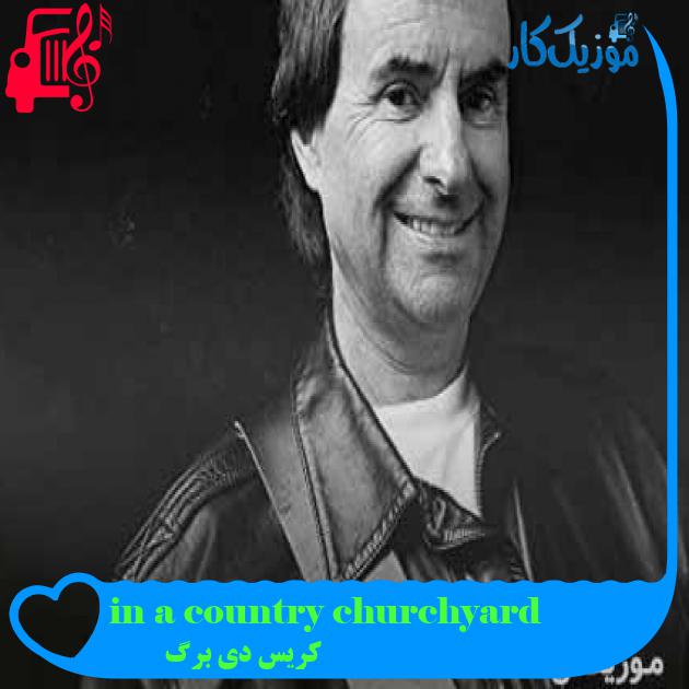 آهنگ in a country churchyard از کریس دی برگ + متن ترانه آهنگ in a country churchyard از کریس دی برگ + متن ترانه