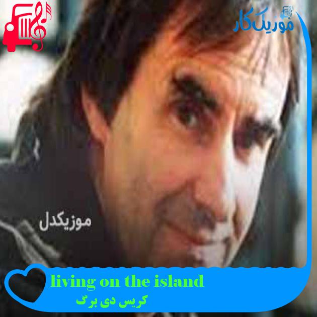 آهنگ living on the island از کریس دی برگ + متن ترانه آهنگ living on the island از کریس دی برگ + متن ترانه
