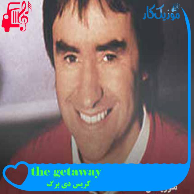 آهنگ the getaway از کریس دی برگ + متن ترانه آهنگ the getaway از کریس دی برگ + متن ترانه