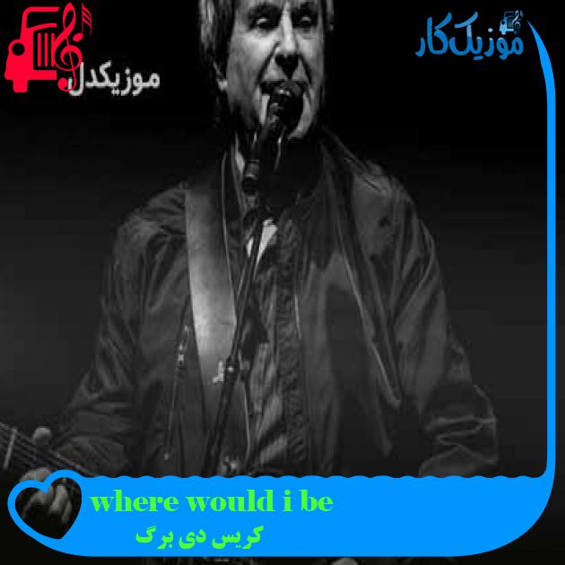 آهنگ where would i be از کریس دی برگ
