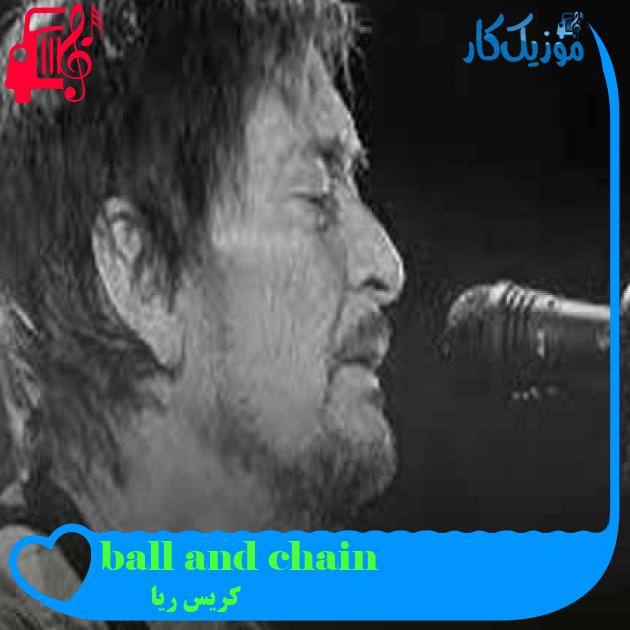 آهنگ ball and chain از کریس ریا + متن ترانه