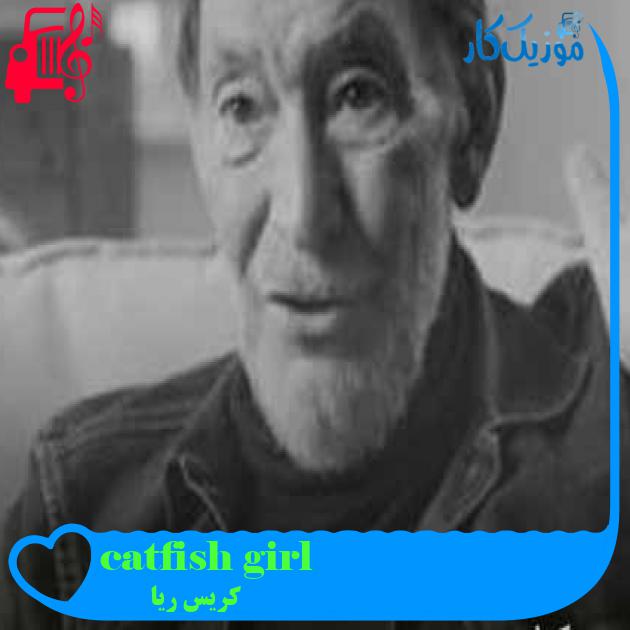 آهنگ catfish girl از کریس ریا + متن ترانه آهنگ catfish girl از کریس ریا + متن ترانه