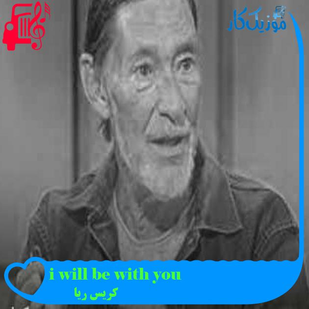 آهنگ i will be with you از کریس ریا + متن ترانه آهنگ i will be with you از کریس ریا + متن ترانه