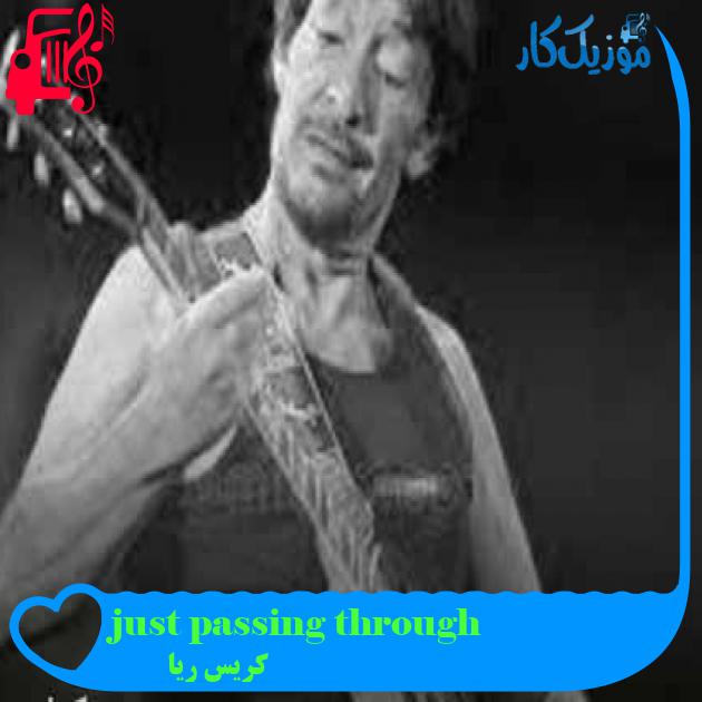 آهنگ just passing through از کریس ریا + متن ترانه آهنگ just passing through از کریس ریا + متن ترانه