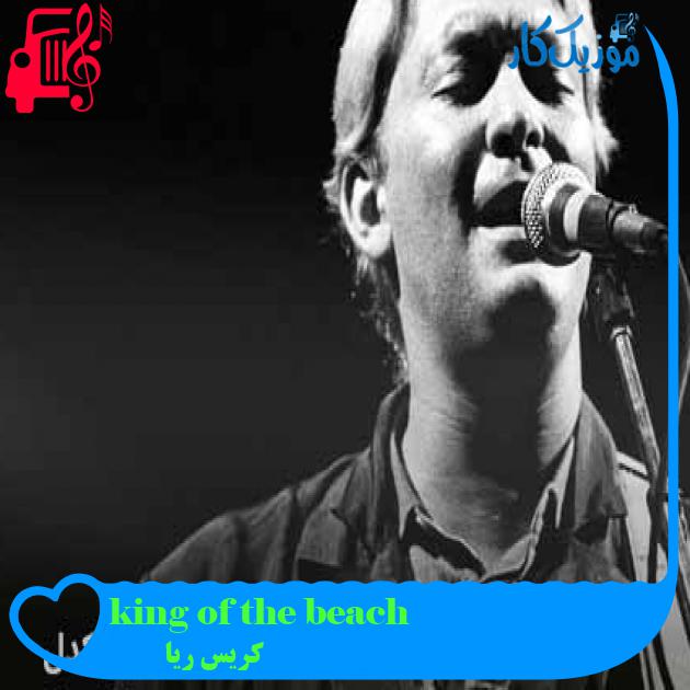 آهنگ king of the beach از کریس ریا + متن ترانه