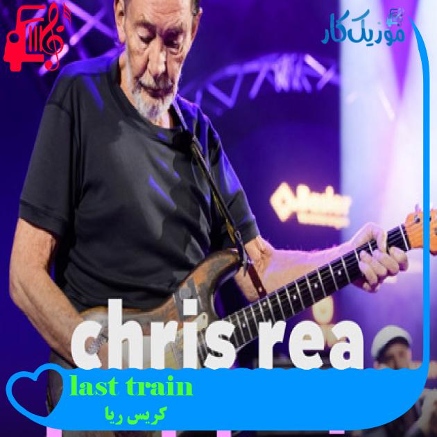 آهنگ last train از کریس ریا + متن ترانه
