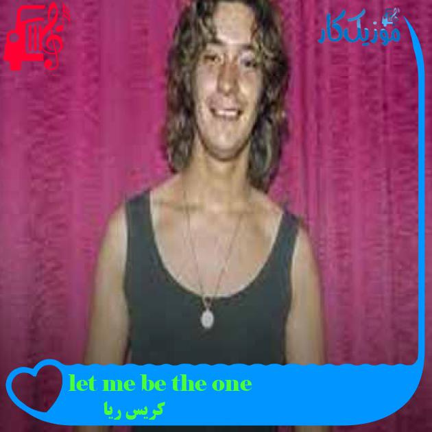 آهنگ let me be the one از کریس ریا + متن ترانه