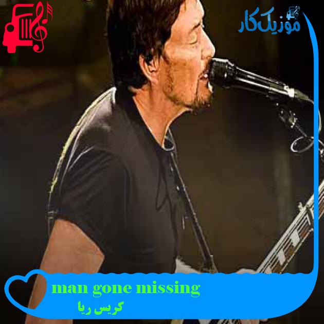 آهنگ man gone missing از کریس ریا + متن ترانه آهنگ man gone missing از کریس ریا + متن ترانه