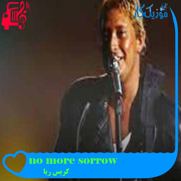 آهنگ no more sorrow از کریس ریا + متن ترانه آهنگ no more sorrow از کریس ریا + متن ترانه
