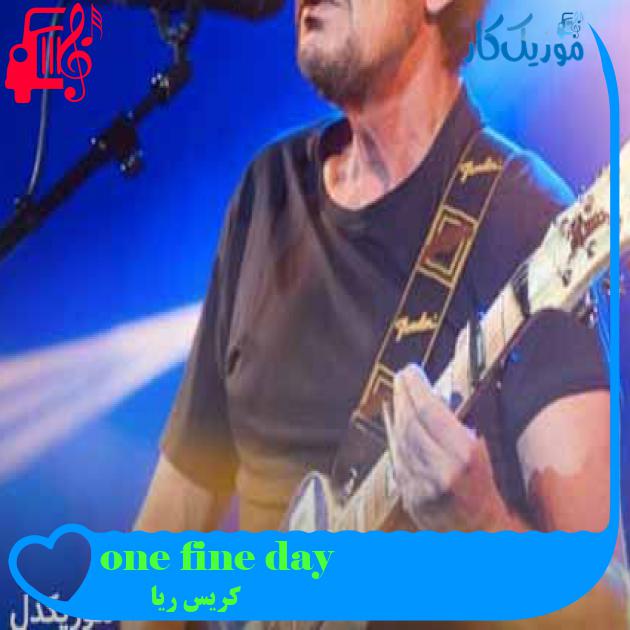 آهنگ one fine day از کریس ریا + متن ترانه