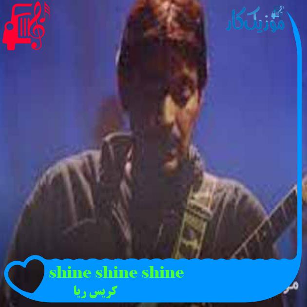 آهنگ shine shine shine از کریس ریا + متن ترانه آهنگ shine shine shine از کریس ریا + متن ترانه