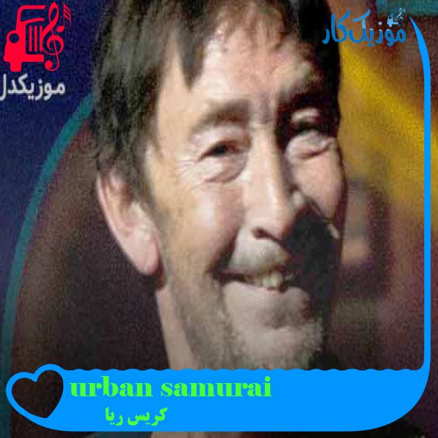 آهنگ urban samurai از کریس ریا + متن ترانه آهنگ urban samurai از کریس ریا + متن ترانه