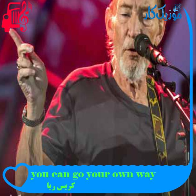 آهنگ you can go your own way از کریس ریا + متن ترانه آهنگ you can go your own way از کریس ریا + متن ترانه