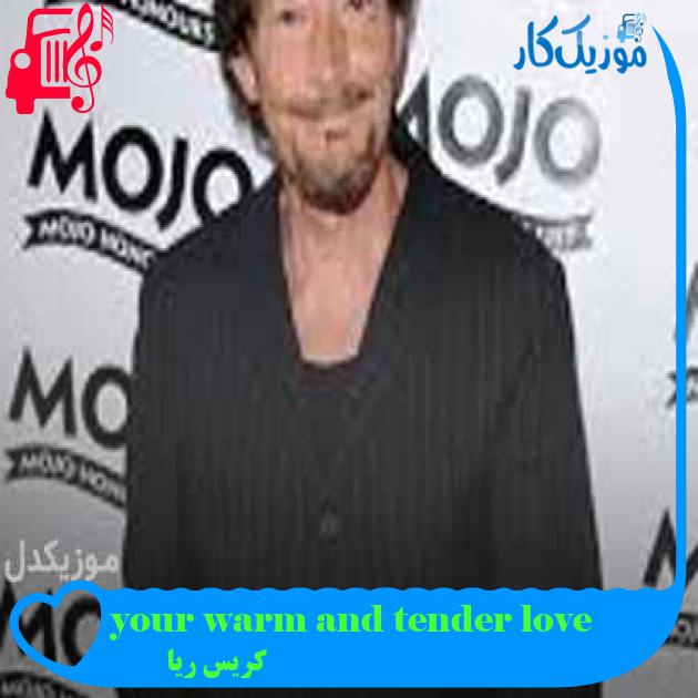 آهنگ your warm and tender love از کریس ریا + متن ترانه