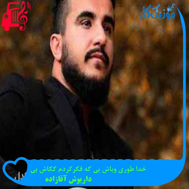 آهنگ خدا طوری وباش بی که فکرکردم ککاش بی از داریوش آقازاده + متن ترانه