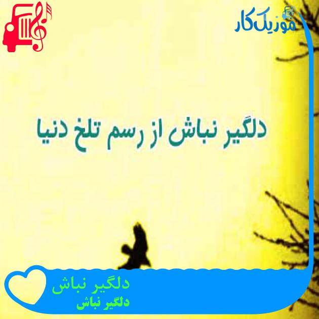 آهنگ دلگیر نباش از دلگیر نباش + متن ترانه آهنگ دلگیر نباش از دلگیر نباش + متن ترانه