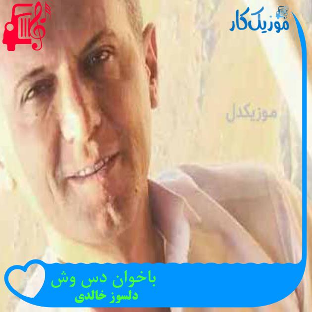 آهنگ باخوان دس وش از دلسوز خالدی + متن ترانه آهنگ باخوان دس وش از دلسوز خالدی + متن ترانه