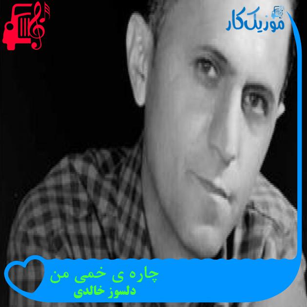 آهنگ چاره ی خمی من از دلسوز خالدی + متن ترانه آهنگ چاره ی خمی من از دلسوز خالدی + متن ترانه