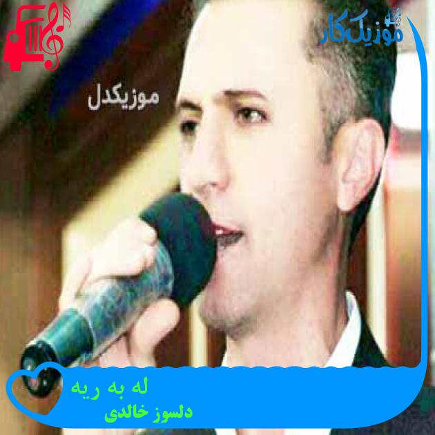 آهنگ له به ریه از دلسوز خالدی + متن ترانه آهنگ له به ریه از دلسوز خالدی + متن ترانه