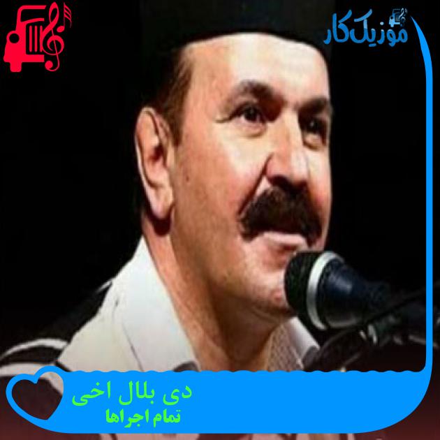 آهنگ دی بلال اخی از تمام اجراها + متن ترانه آهنگ دی بلال اخی از تمام اجراها + متن ترانه