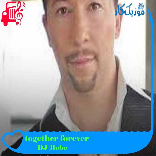آهنگ together forever از DJ Bobo + متن ترانه آهنگ together forever از DJ Bobo + متن ترانه