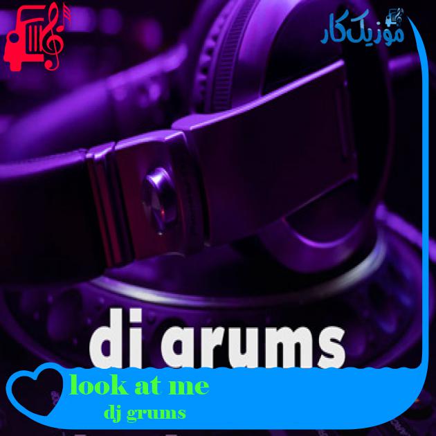 آهنگ look at me از dj grums آهنگ look at me از dj grums