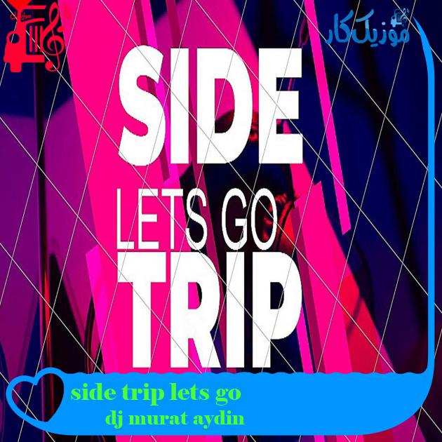 آهنگ side trip lets go از dj murat aydin آهنگ side trip lets go از dj murat aydin