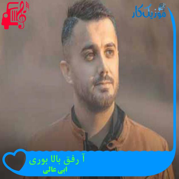 آهنگ آ رفق بالا بوری از ابی عالی + متن ترانه آهنگ آ رفق بالا بوری از ابی عالی + متن ترانه
