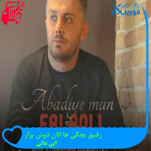 آهنگ رفیق بچگی ها الان دوش برار از ابی عالی + متن ترانه آهنگ رفیق بچگی ها الان دوش برار از ابی عالی + متن ترانه
