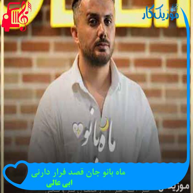 آهنگ ماه بانو جان قصد فرار دارنی از ابی عالی + متن ترانه آهنگ ماه بانو جان قصد فرار دارنی از ابی عالی + متن ترانه