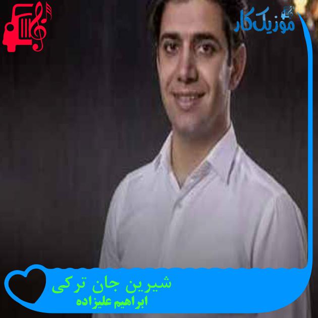 آهنگ شیرین جان ترکی از ابراهیم علیزاده + متن ترانه آهنگ شیرین جان ترکی از ابراهیم علیزاده + متن ترانه