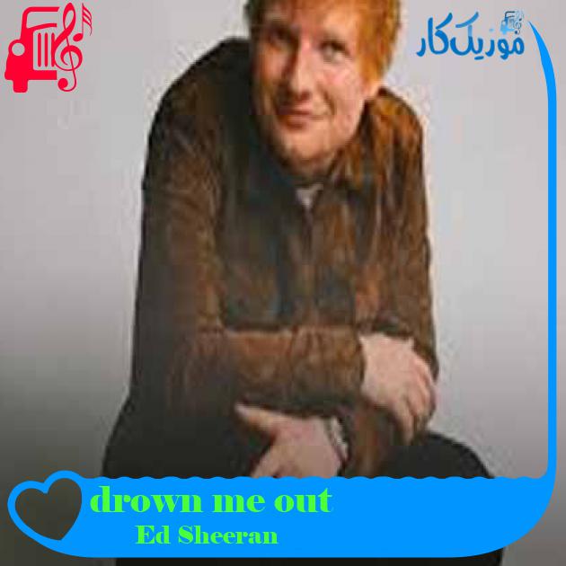 آهنگ drown me out از Ed Sheeran + متن ترانه آهنگ drown me out از Ed Sheeran + متن ترانه