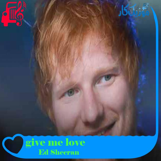 آهنگ give me love از Ed Sheeran + متن ترانه