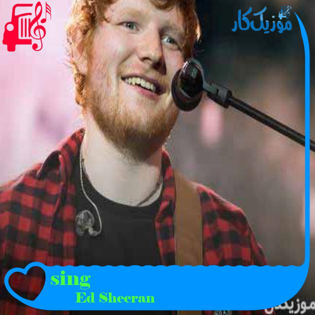 آهنگ sing از Ed Sheeran + متن ترانه آهنگ sing از Ed Sheeran + متن ترانه