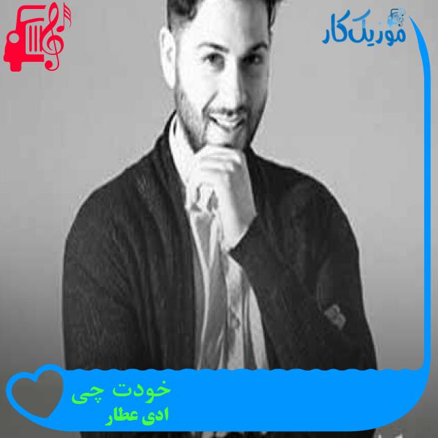 آهنگ خودت چی از ادی عطار + متن ترانه آهنگ خودت چی از ادی عطار + متن ترانه
