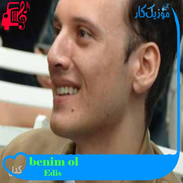 آهنگ benim ol از Edis + متن ترانه آهنگ benim ol از Edis + متن ترانه
